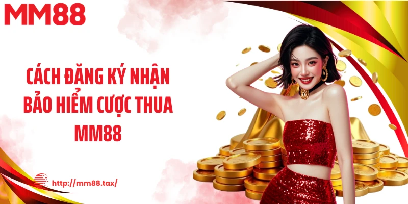 Cách đăng ký nhận bảo hiểm cược thua MM88