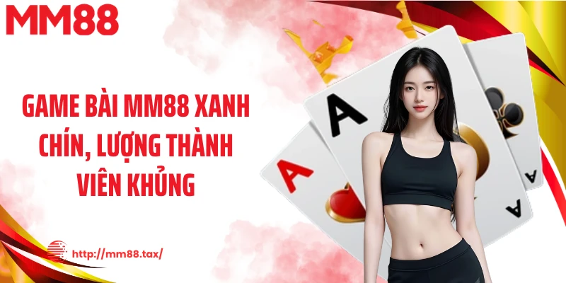 Game bài MM88 xanh chín, lượng thành viên khủng