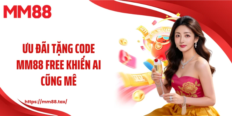 Ưu đãi tặng code MM88 free khiến ai cũng mê